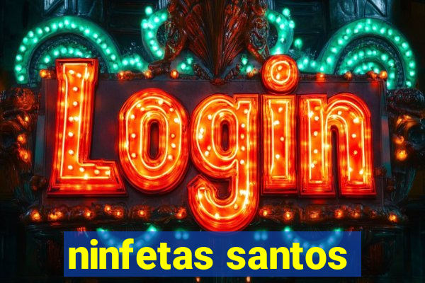 ninfetas santos